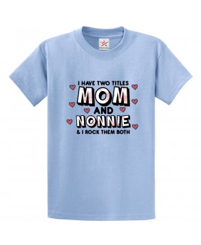 I Have Two Titles Mom and Nonnie and I Rock Them Both Classic T-Shirt For Mommies